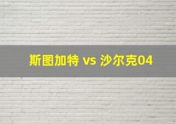 斯图加特 vs 沙尔克04